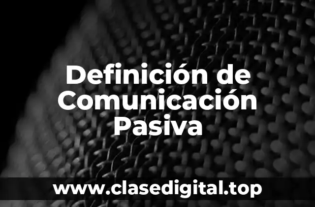 Definición de Comunicación Pasiva