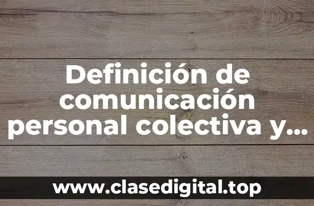 Definición de comunicación personal colectiva y masiva