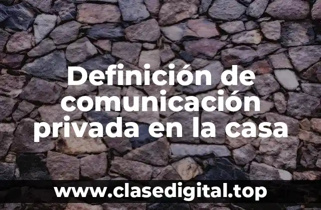 Definición de comunicación privada en la casa