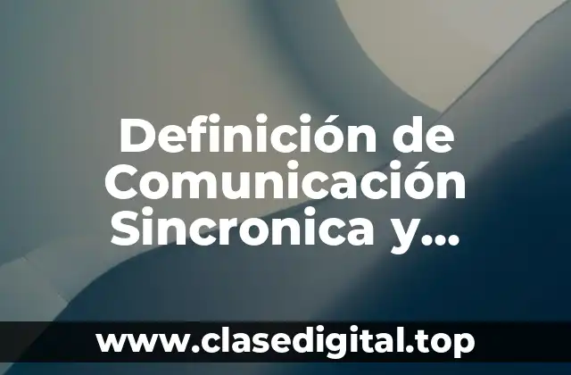 Definición de Comunicación Sincronica y Asíncronica