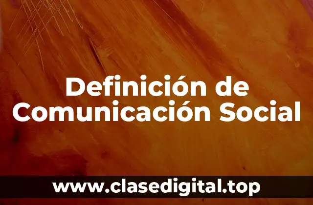Definición Técnica de Comunicación Social