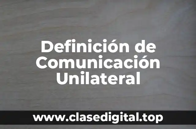 Definición de Comunicación Unilateral