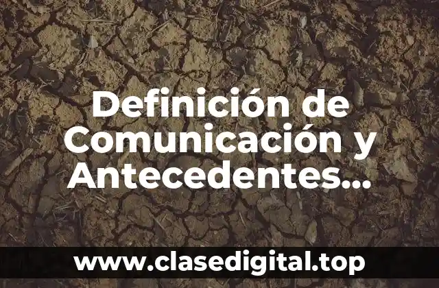Definición de Comunicación y Antecedentes Históricos