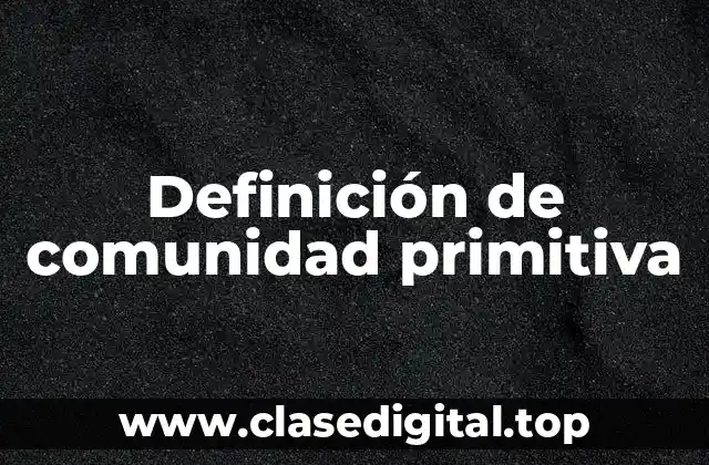 Definición tecnica de comunidad primitiva