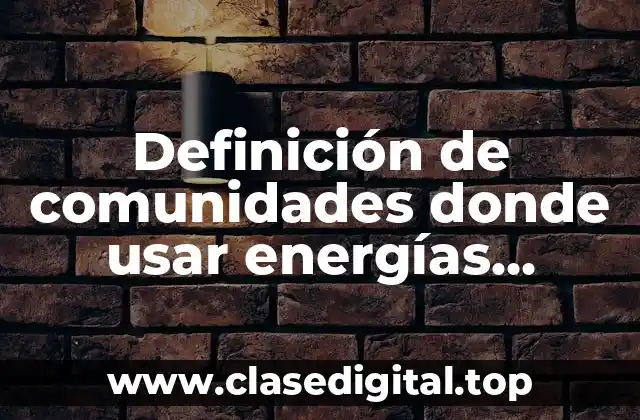 Ejemplos de comunidades que usan energías renovables