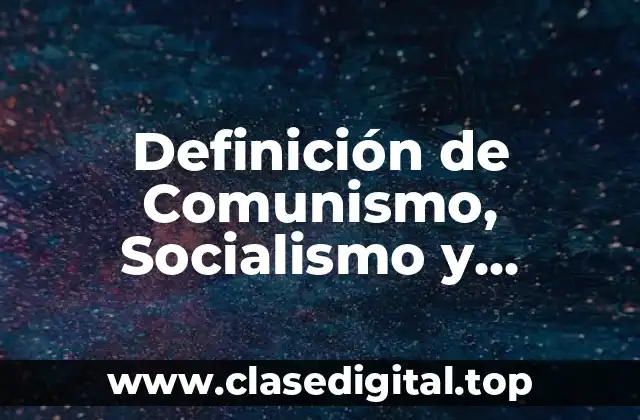 Definición de Comunismo, Socialismo y Capitalismo