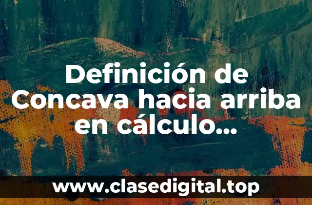 Definición de Concava hacia arriba en cálculo diferencial