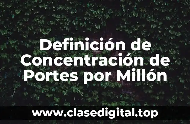 Definición de Concentración de Portes por Millón