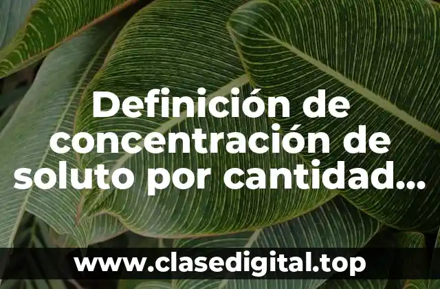 Definición de concentración de soluto por cantidad de solución