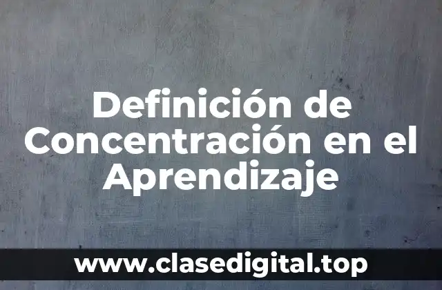 Definición de Concentración en el Aprendizaje
