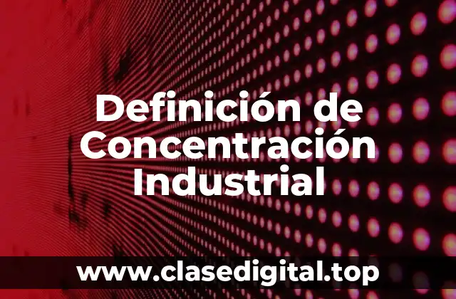 Definición de Concentración Industrial