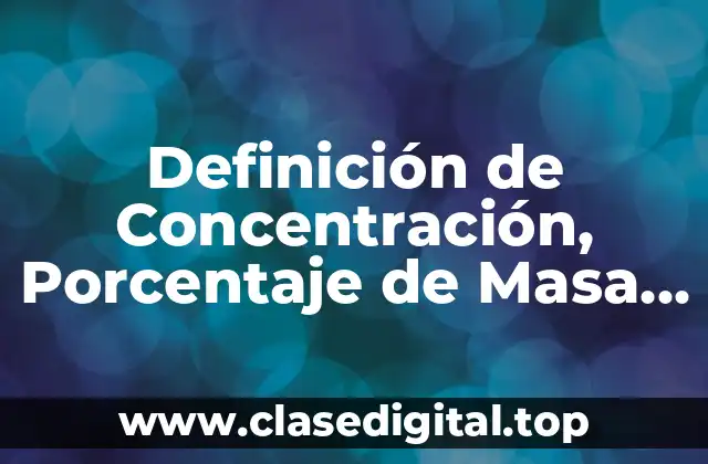 Definición de Concentración, Porcentaje de Masa, Molaridad y Molalidad