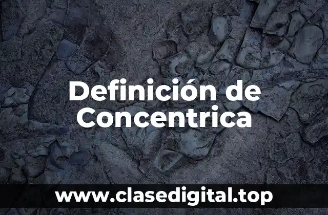 Definición de Concentrica