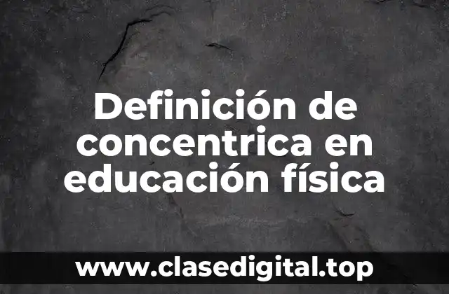 Definición de concentrica en educación física