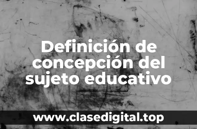 Definición de concepción del sujeto educativo