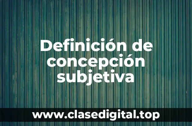 Definición técnica de concepción subjetiva