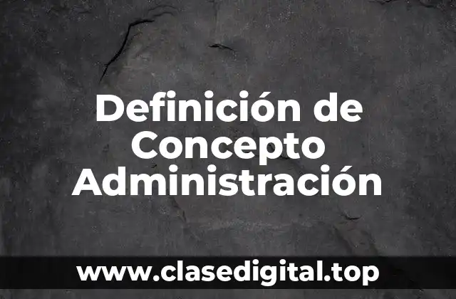 Definición de Concepto Administración