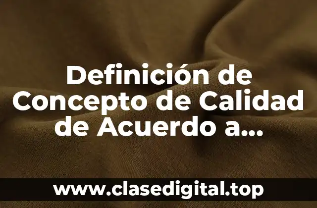 Definición de Concepto de Calidad de Acuerdo a Autores