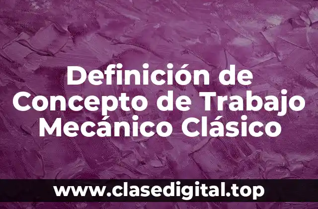 Definición de Concepto de Trabajo Mecánico Clásico