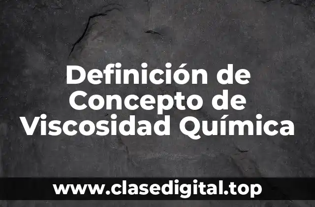 Definición de Concepto de Viscosidad Química