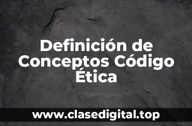 Definición de Conceptos Código Ética