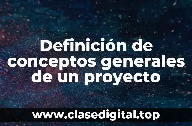 Definición de conceptos generales de un proyecto