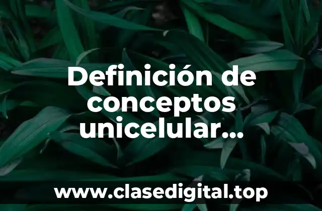 Definición de conceptos unicelular, pluricelular y multicelular