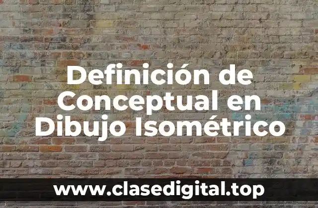 Definición de Conceptual en Dibujo Isométrico
