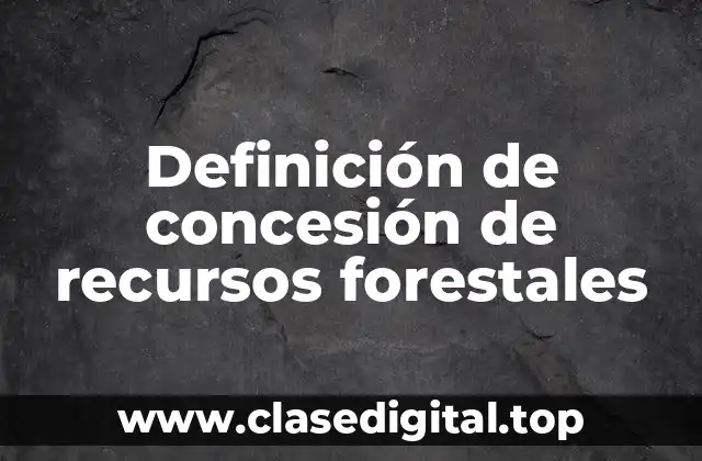 Definición de concesión de recursos forestales