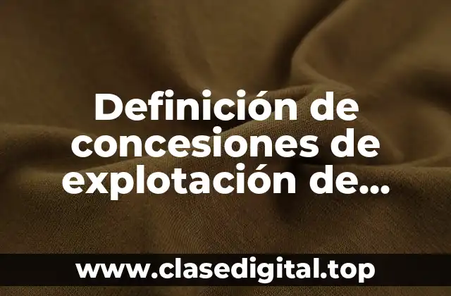 Ejemplos de concesiones de explotación de recursos naturales