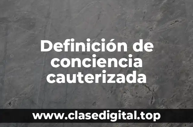 Definición de conciencia cauterizada
