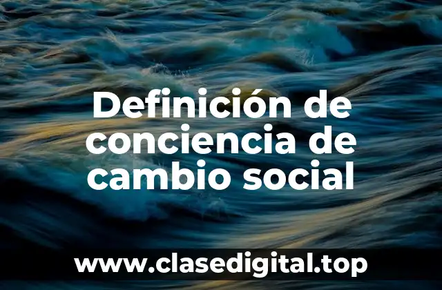 Definición de conciencia de cambio social