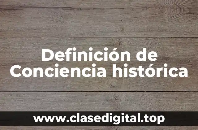 Definición de Conciencia histórica
