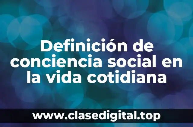 Definición de conciencia social en la vida cotidiana