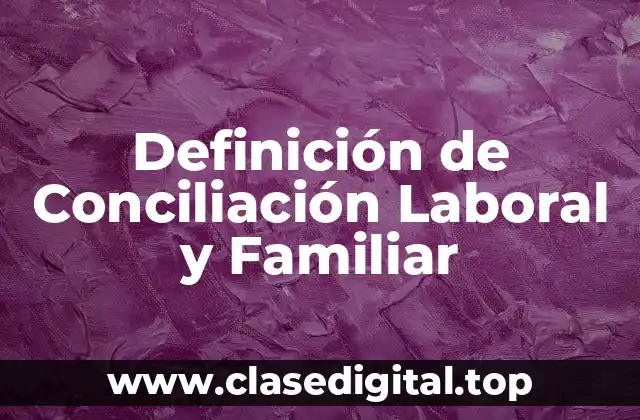 Definición de Conciliación Laboral y Familiar