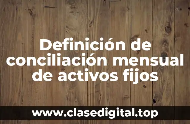Definición técnica de conciliación mensual de activos fijos
