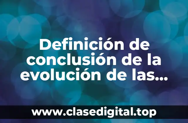 Definición de conclusión de la evolución de las especies