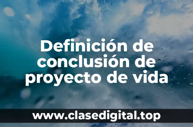 Definición de conclusión de proyecto de vida