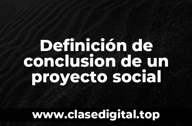 Definición de conclusion de un proyecto social