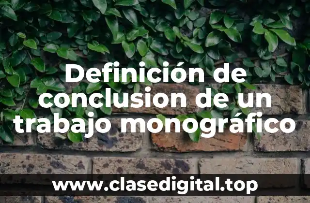 Definición de conclusion de un trabajo monográfico