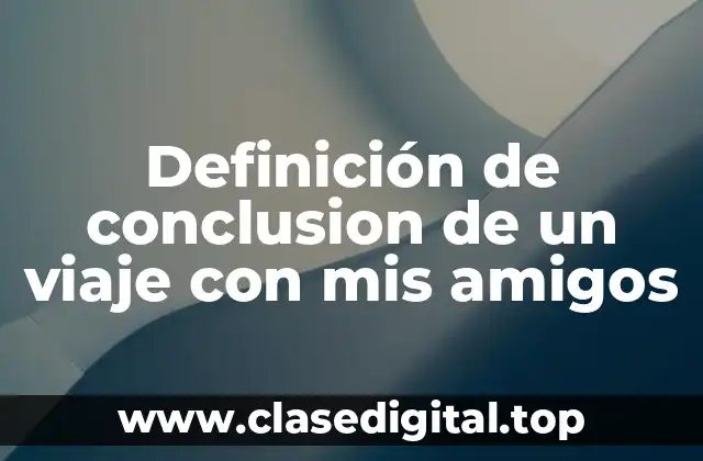 Definición de conclusion de un viaje con mis amigos