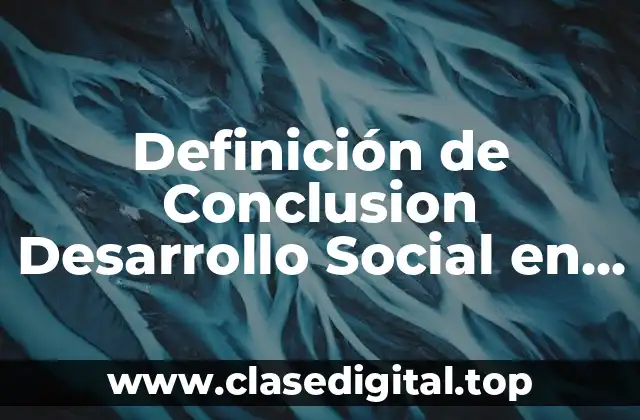 Definición de Conclusion Desarrollo Social en México