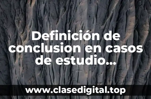 Definición de conclusion en casos de estudio habilidades cognitivas