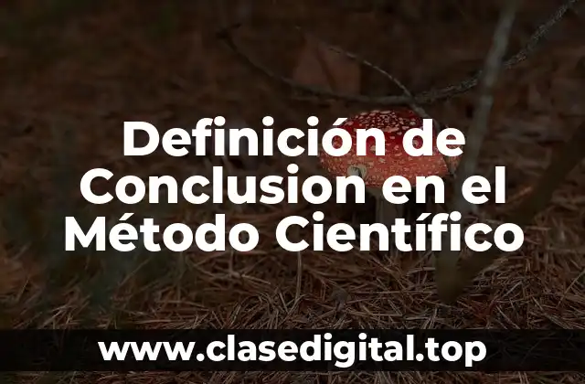 Definición Técnica de Conclusión en el Método Científico