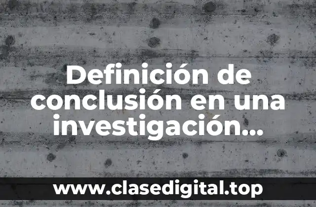Definición de conclusión en una investigación educativa