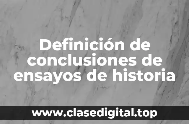 Definición de conclusiones de ensayos de historia