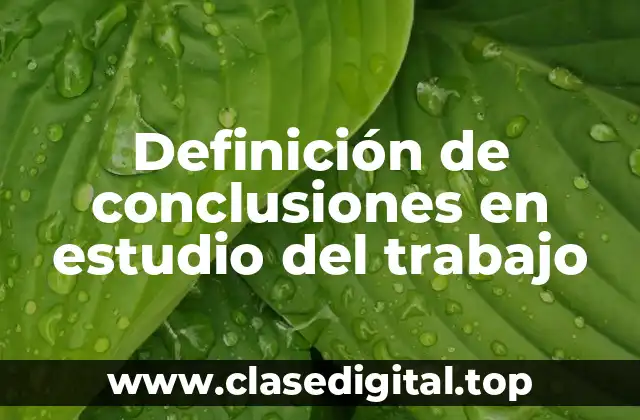 Definición de conclusiones en estudio del trabajo