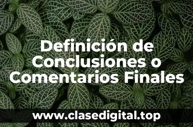 Definición de Conclusiones o Comentarios Finales