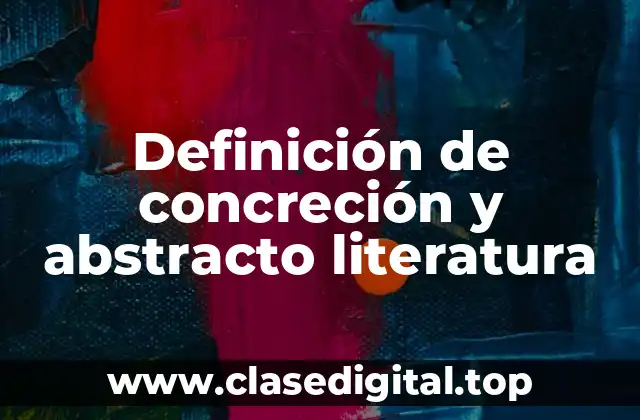 Definición de concreción y abstracto literatura