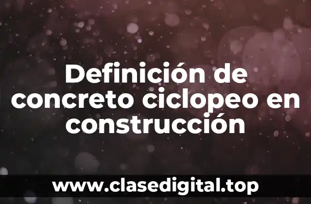 Definición de concreto ciclopeo en construcción